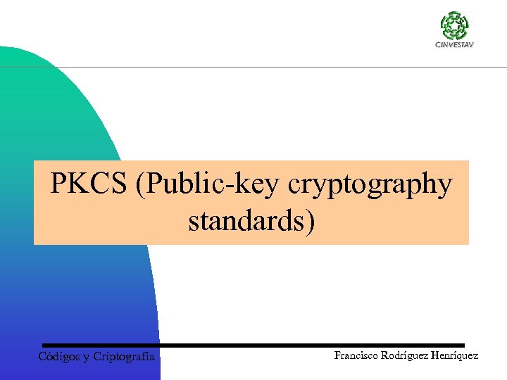 PKCS (Public-key cryptography standards) Códigos y Criptografía Francisco Rodríguez Henríquez 