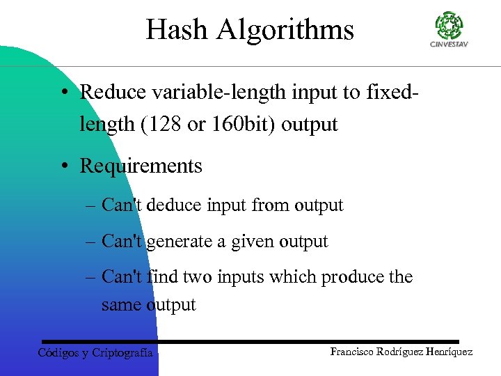 Hash Algorithms • Reduce variable-length input to fixedlength (128 or 160 bit) output •
