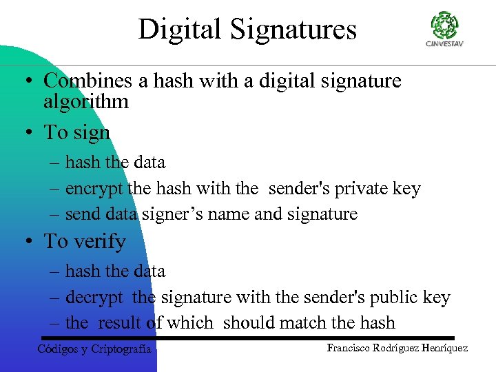 Digital Signatures • Combines a hash with a digital signature algorithm • To sign