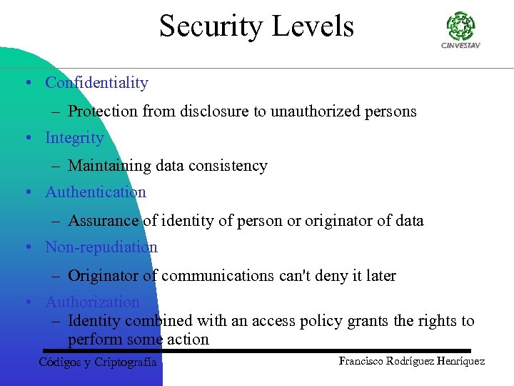 Security Levels • Confidentiality – Protection from disclosure to unauthorized persons • Integrity –
