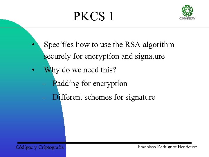 PKCS 1 • Specifies how to use the RSA algorithm securely for encryption and