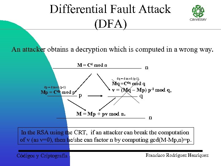 Differential Fault Attack (DFA) An attacker obtains a decryption which is computed in a