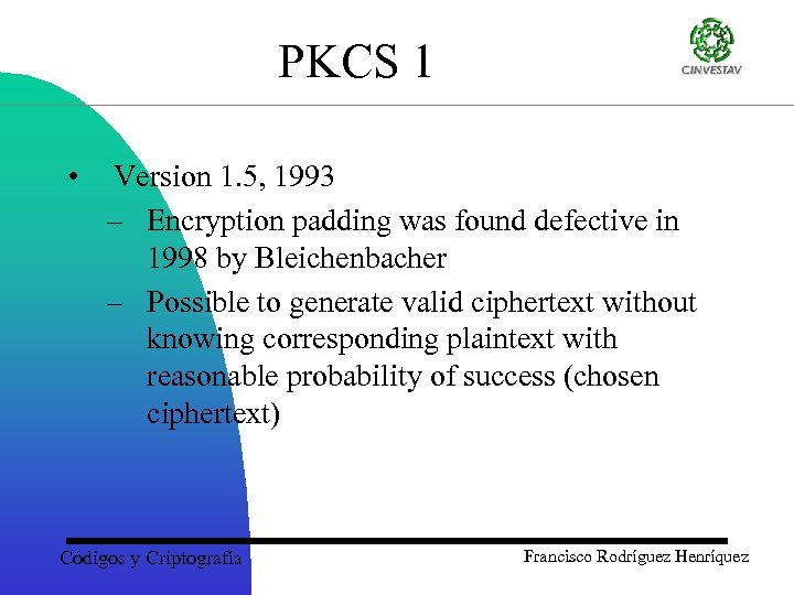 PKCS 1 • Version 1. 5, 1993 – Encryption padding was found defective in