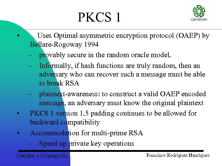 PKCS 1 • • • Uses Optimal asymmetric encryption protocol (OAEP) by Bellare-Rogoway 1994