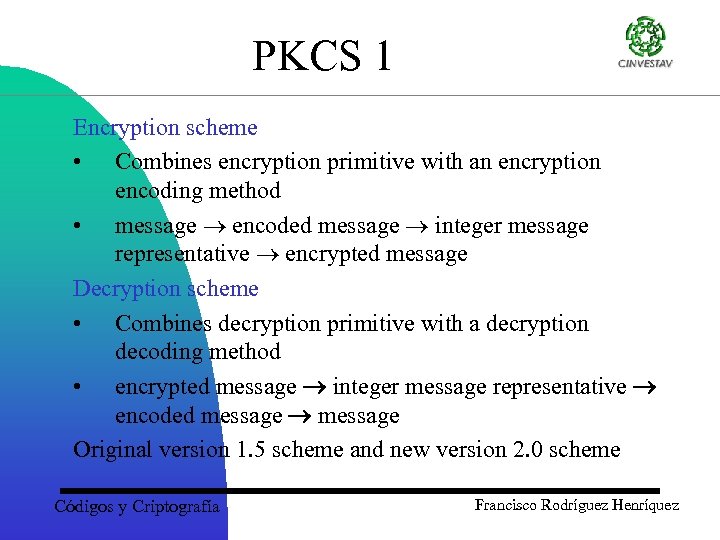 PKCS 1 Encryption scheme • Combines encryption primitive with an encryption encoding method •