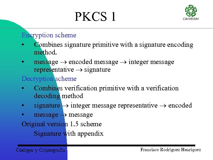 PKCS 1 Encryption scheme • Combines signature primitive with a signature encoding method. •