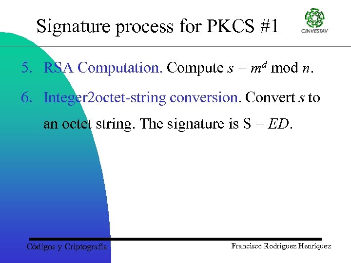 Signature process for PKCS #1 5. RSA Computation. Compute s = md mod n.