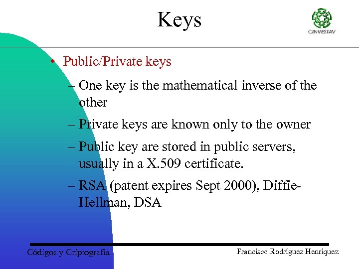 Keys • Public/Private keys – One key is the mathematical inverse of the other