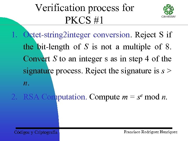 Verification process for PKCS #1 1. Octet-string 2 integer conversion. Reject S if the