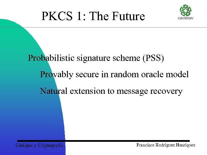 PKCS 1: The Future Probabilistic signature scheme (PSS) Provably secure in random oracle model