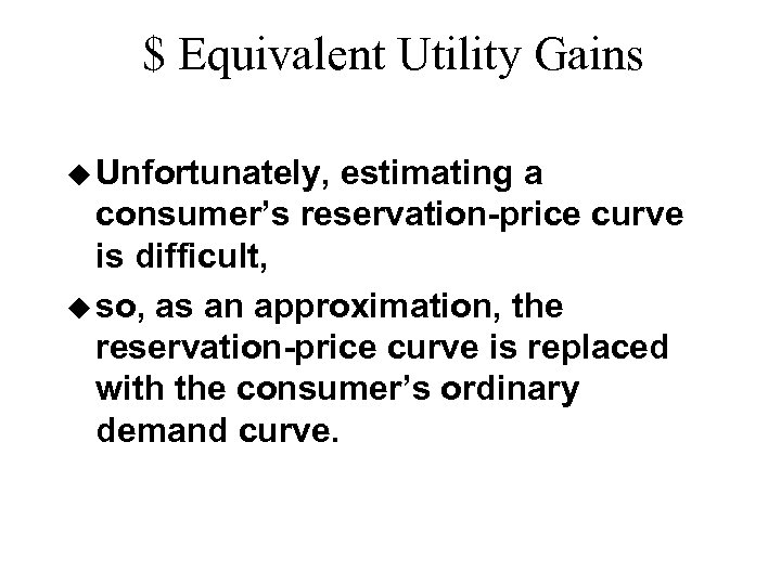 $ Equivalent Utility Gains u Unfortunately, estimating a consumer’s reservation-price curve is difficult, u