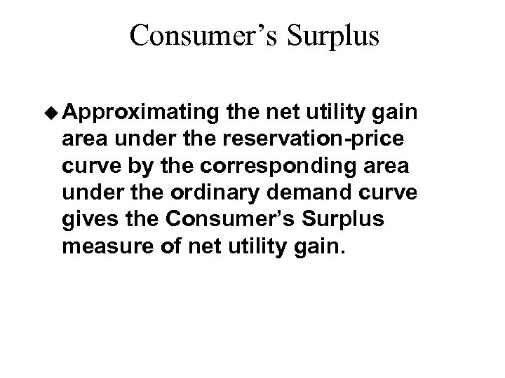 Consumer’s Surplus u Approximating the net utility gain area under the reservation-price curve by