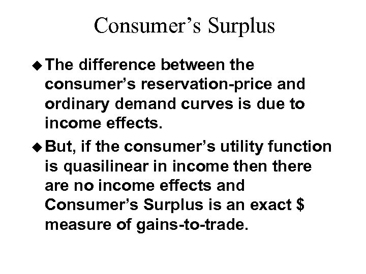 Consumer’s Surplus u The difference between the consumer’s reservation-price and ordinary demand curves is