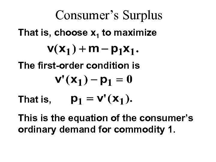 Consumer’s Surplus That is, choose x 1 to maximize The first-order condition is That