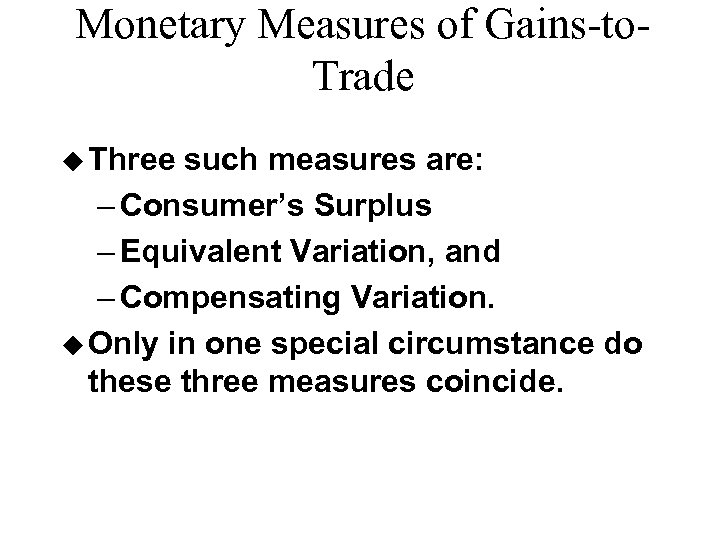 Monetary Measures of Gains-to. Trade u Three such measures are: – Consumer’s Surplus –