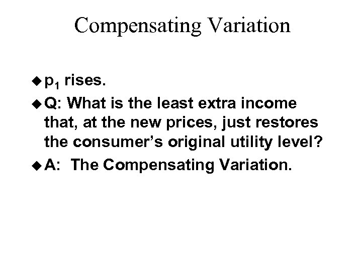 Compensating Variation u p 1 rises. u Q: What is the least extra income