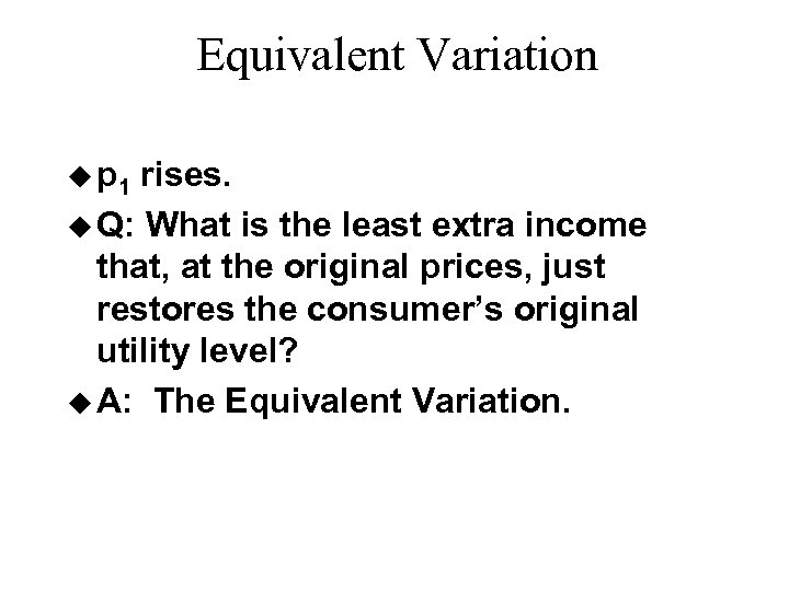 Equivalent Variation u p 1 rises. u Q: What is the least extra income