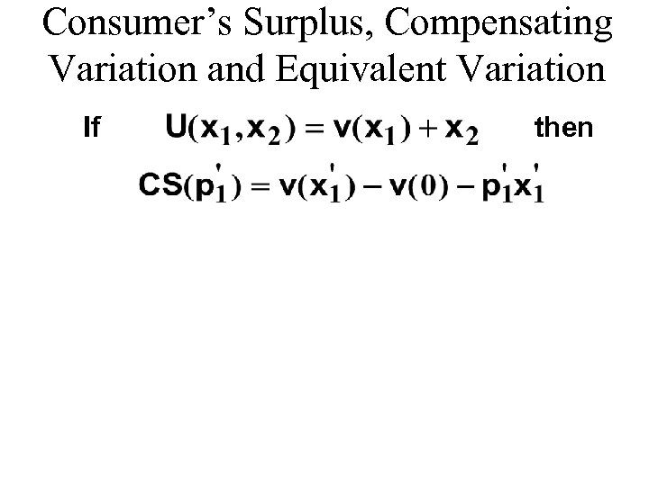 Consumer’s Surplus, Compensating Variation and Equivalent Variation If then 