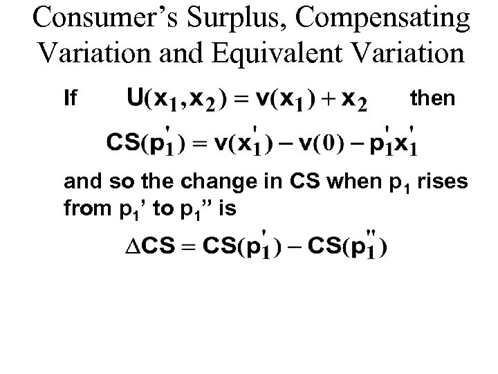 Consumer’s Surplus, Compensating Variation and Equivalent Variation If then and so the change in