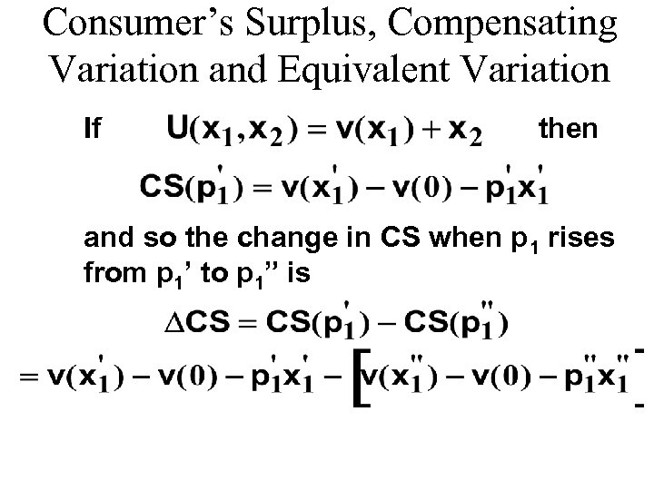 Consumer’s Surplus, Compensating Variation and Equivalent Variation If then and so the change in