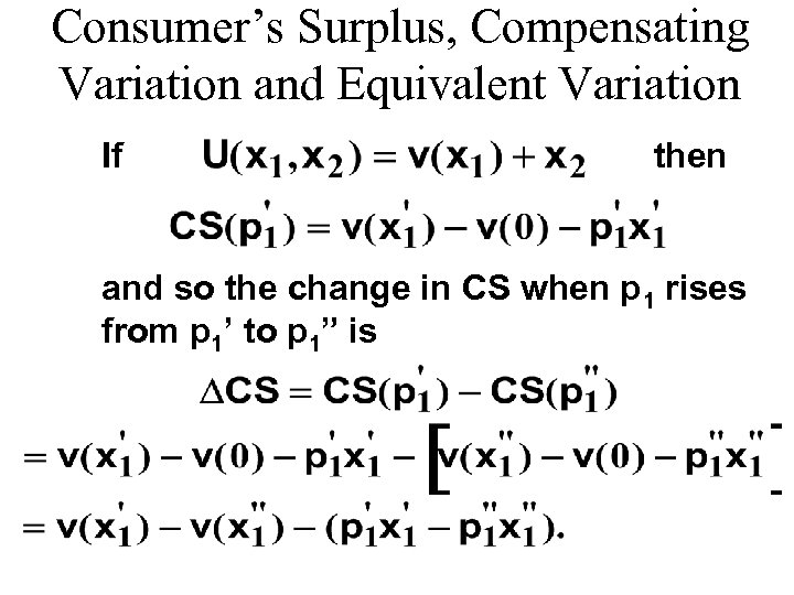 Consumer’s Surplus, Compensating Variation and Equivalent Variation If then and so the change in