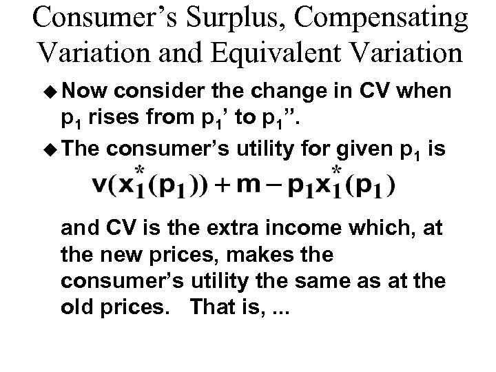 Consumer’s Surplus, Compensating Variation and Equivalent Variation u Now consider the change in CV