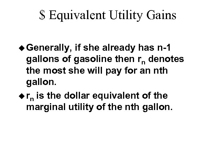 $ Equivalent Utility Gains u Generally, if she already has n-1 gallons of gasoline