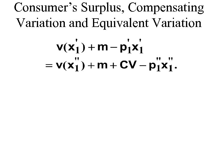 Consumer’s Surplus, Compensating Variation and Equivalent Variation 