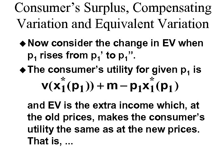 Consumer’s Surplus, Compensating Variation and Equivalent Variation u Now consider the change in EV