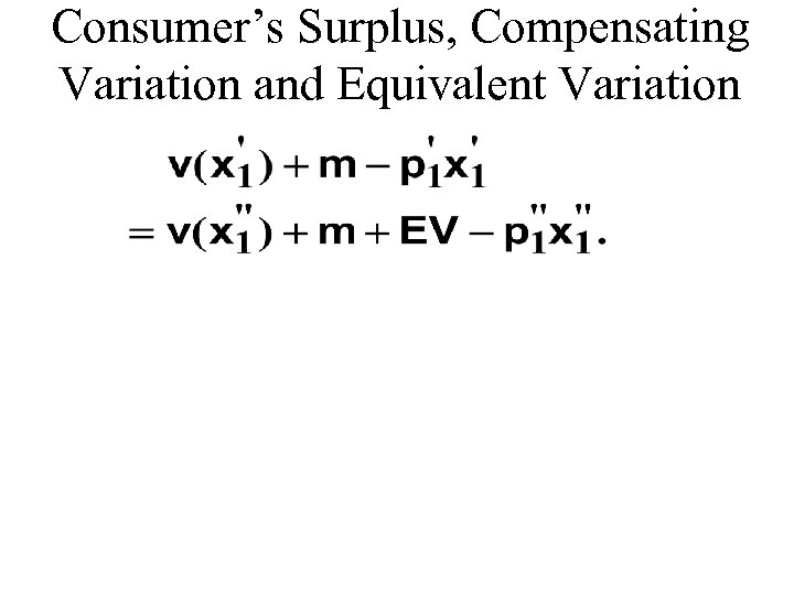 Consumer’s Surplus, Compensating Variation and Equivalent Variation 