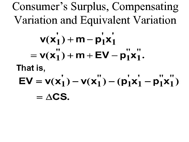 Consumer’s Surplus, Compensating Variation and Equivalent Variation That is, 