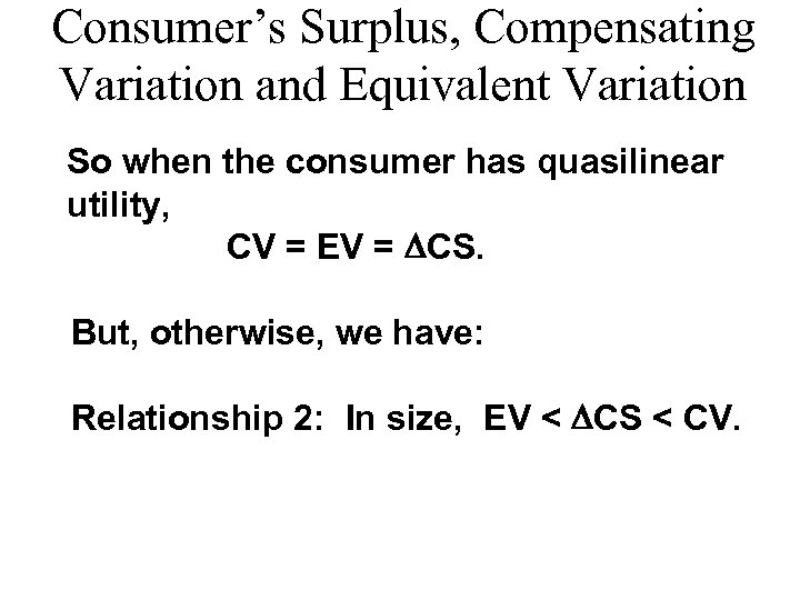 Consumer’s Surplus, Compensating Variation and Equivalent Variation So when the consumer has quasilinear utility,