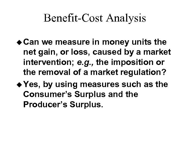 Benefit-Cost Analysis u Can we measure in money units the net gain, or loss,