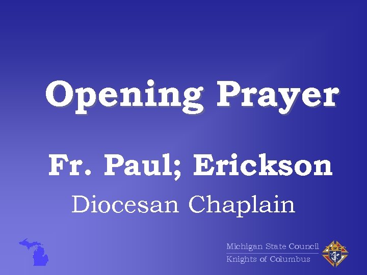 Opening Prayer Fr. Paul; Erickson Diocesan Chaplain Michigan State Council Knights of Columbus 