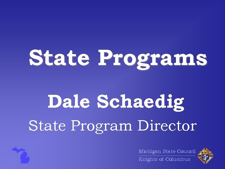 State Programs Dale Schaedig State Program Director Michigan State Council Knights of Columbus 