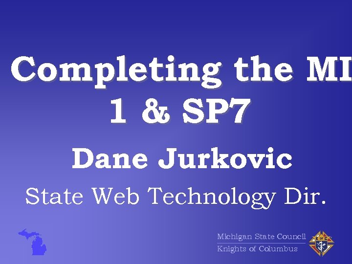Completing the MI 1 & SP 7 Dane Jurkovic State Web Technology Dir. Michigan