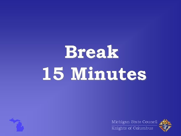 Break 15 Minutes Michigan State Council Knights of Columbus 