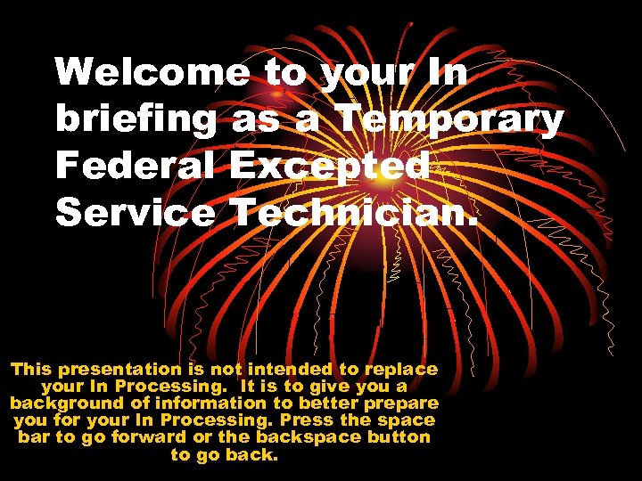Welcome to your In briefing as a Temporary Federal Excepted Service Technician. This presentation