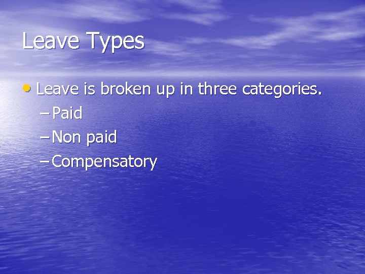 Leave Types • Leave is broken up in three categories. – Paid – Non
