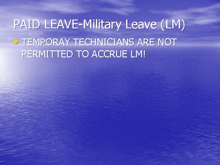 PAID LEAVE-Military Leave (LM) • TEMPORAY TECHNICIANS ARE NOT PERMITTED TO ACCRUE LM! 