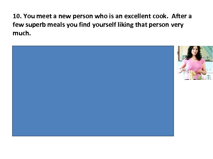 10. You meet a new person who is an excellent cook. After a few
