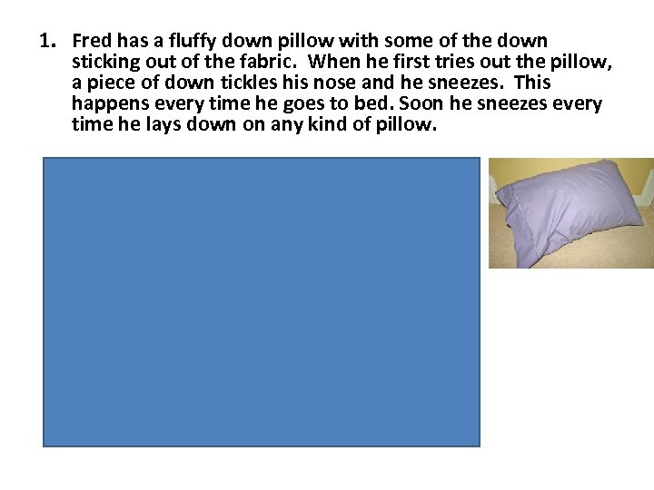 1. Fred has a fluffy down pillow with some of the down sticking out