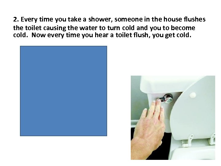 2. Every time you take a shower, someone in the house flushes the toilet