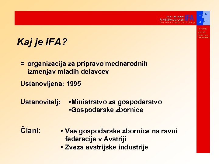 Kaj je IFA? = organizacija za pripravo mednarodnih izmenjav mladih delavcev Ustanovljena: 1995 Ustanovitelj: