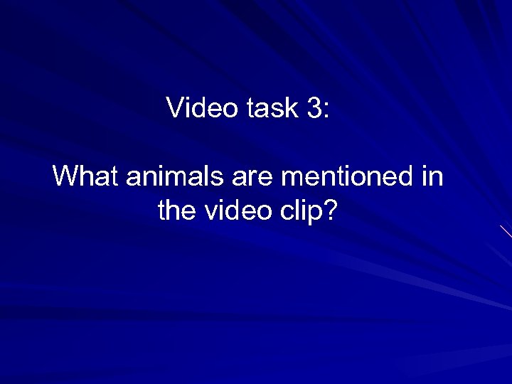 Video task 3: What animals are mentioned in the video clip? 