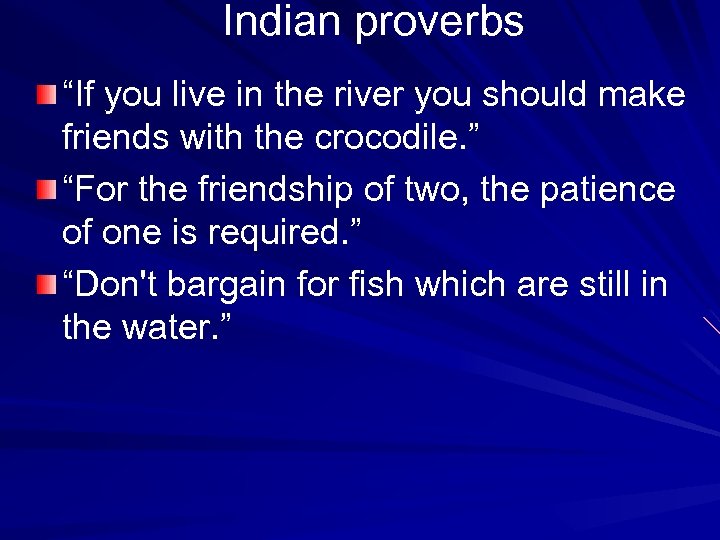 Indian proverbs “If you live in the river you should make friends with the