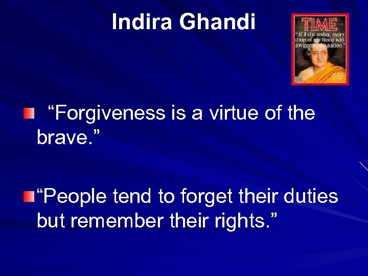 Indira Ghandi “Forgiveness is a virtue of the brave. ” “People tend to forget