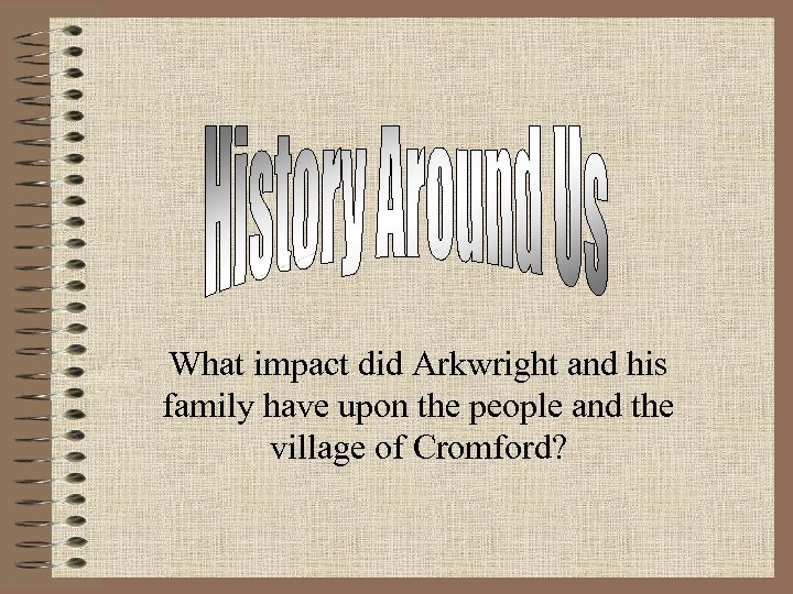 What impact did Arkwright and his family have upon the people and the village