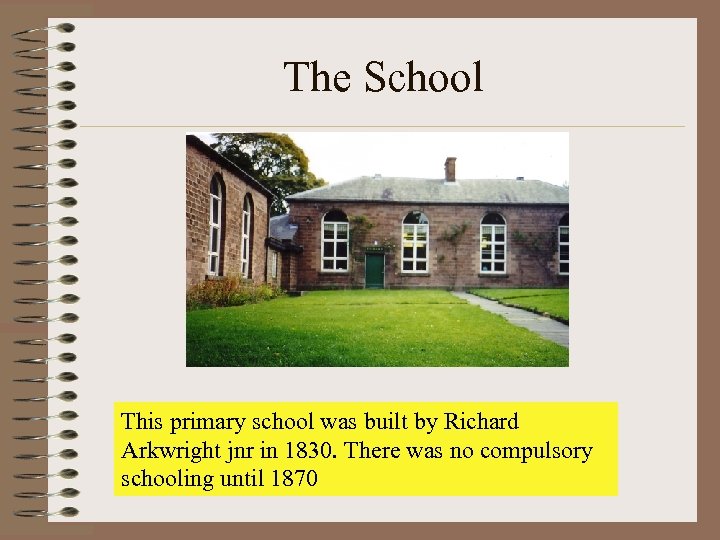 The School This primary school was built by Richard Arkwright jnr in 1830. There