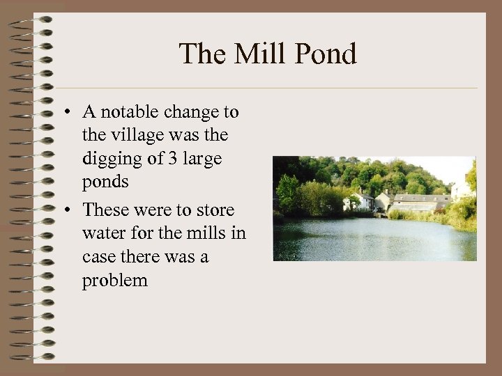The Mill Pond • A notable change to the village was the digging of